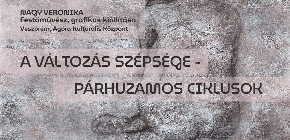A változás szépsége - Nagy Veronika grafikus, festőművész kiállítása