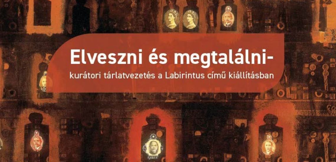 Elveszni és megtalálni - kurátori tárlatvezetés a Labirintus című kiállításban