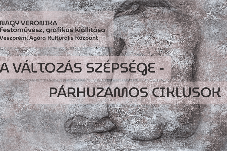 A változás szépsége - Nagy Veronika grafikus, festőművész kiállítása